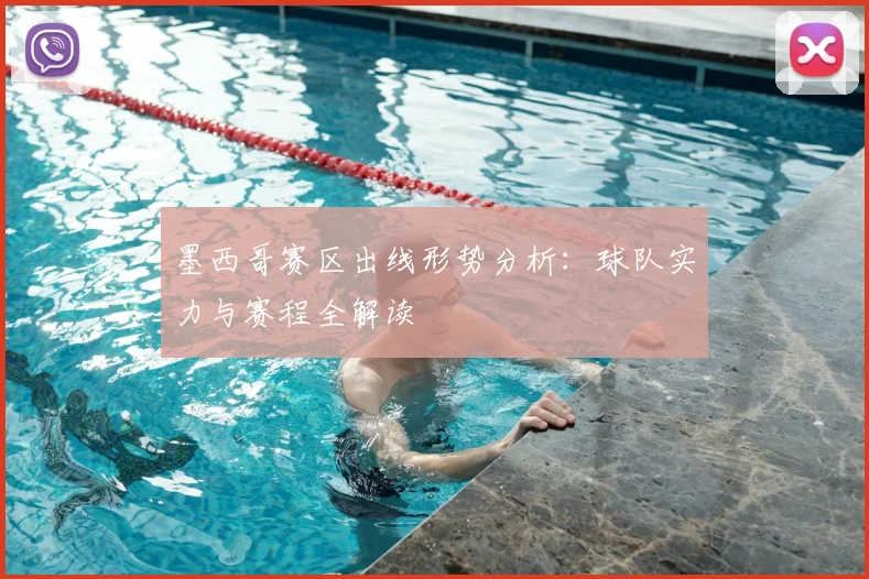 墨西哥赛区出线形势分析：球队实力与赛程全解读