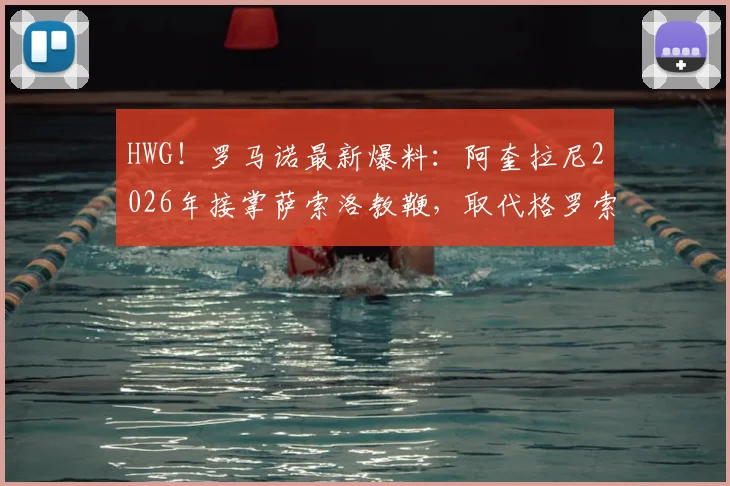HWG！罗马诺最新爆料：阿奎拉尼2026年接掌萨索洛教鞭，取代格罗索，新帅战术风格前瞻
